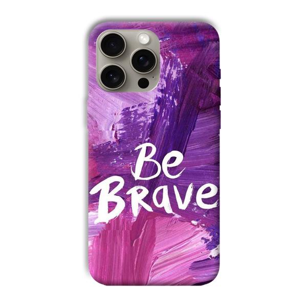 Be Brave Phone Customized Printed Back Cover for Apple
