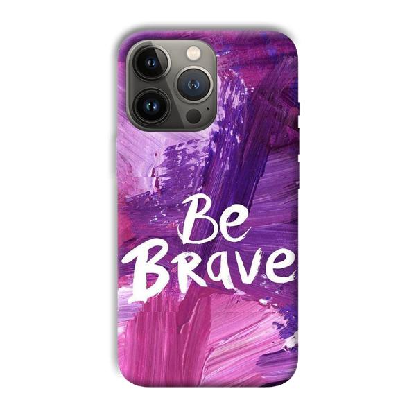 Be Brave Phone Customized Printed Back Cover for Apple iPhone 13 Pro Max