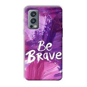 Be Brave Phone Customized Printed Back Cover for OnePlus Nord 2