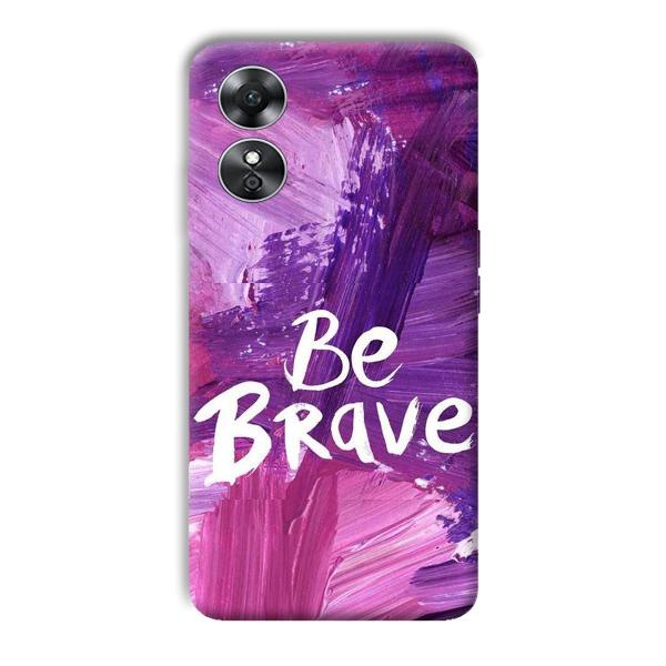 Be Brave Phone Customized Printed Back Cover for Oppo A17