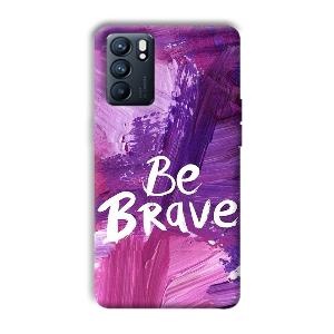 Be Brave Phone Customized Printed Back Cover for Oppo Reno 6