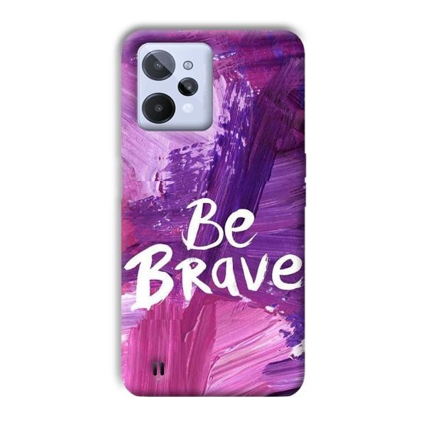 Be Brave Phone Customized Printed Back Cover for Realme C31
