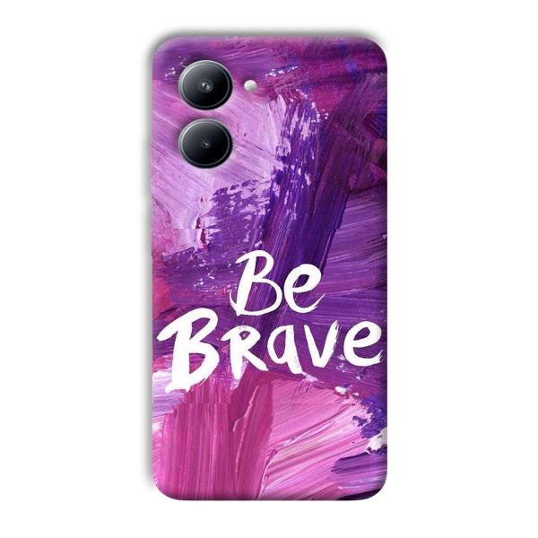 Be Brave Phone Customized Printed Back Cover for Realme C33