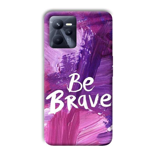 Be Brave Phone Customized Printed Back Cover for Realme C35