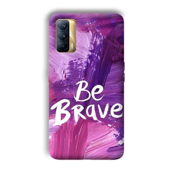 Be Brave Phone Customized Printed Back Cover for Realme X7
