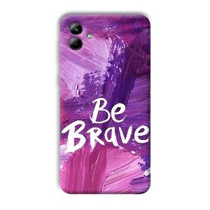 Be Brave Phone Customized Printed Back Cover for Samsung Galaxy A04