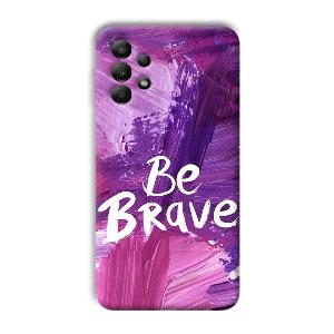 Be Brave Phone Customized Printed Back Cover for Samsung Galaxy A13