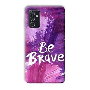 Be Brave Phone Customized Printed Back Cover for Samsung Galaxy M52