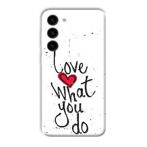 Love What You Do Phone Customized Printed Back Cover for Samsung Galaxy S23
