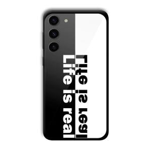 Life is Real Customized Printed Glass Back Cover for Samsung S23+