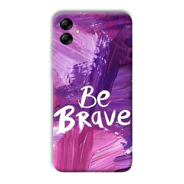 Be Brave Phone Customized Printed Back Cover for Samsung Galaxy A04e