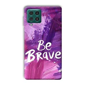 Be Brave Phone Customized Printed Back Cover for Samsung Galaxy F62