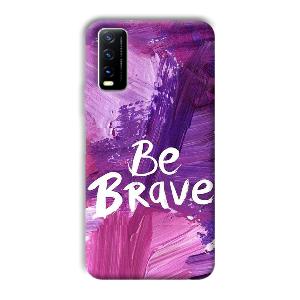 Be Brave Phone Customized Printed Back Cover for Vivo Y20G
