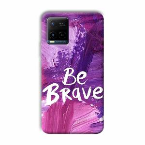 Be Brave Phone Customized Printed Back Cover for Vivo Y21
