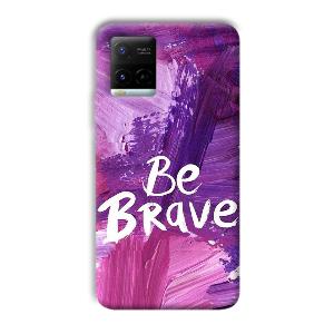 Be Brave Phone Customized Printed Back Cover for Vivo Y21G