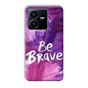 Be Brave Phone Customized Printed Back Cover for Vivo Y22
