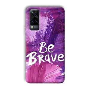 Be Brave Phone Customized Printed Back Cover for Vivo Y31