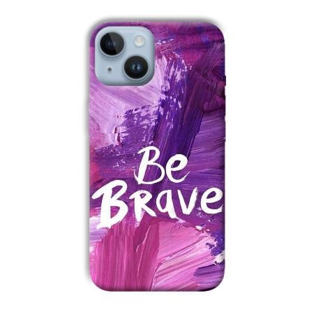 Be Brave Customized Printed Back Case for Apple iPhone 14