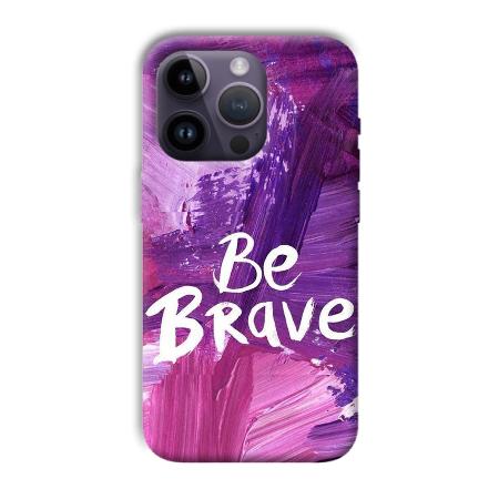 Be Brave Customized Printed Back Case for Apple iPhone 14 Pro