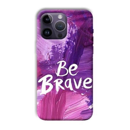 Be Brave Customized Printed Back Case for Apple iPhone 14 Pro Max