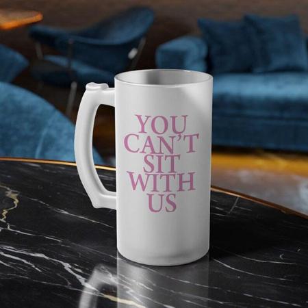 You Can't Sit with Us Quote Customized Photo Printed Beer Mug