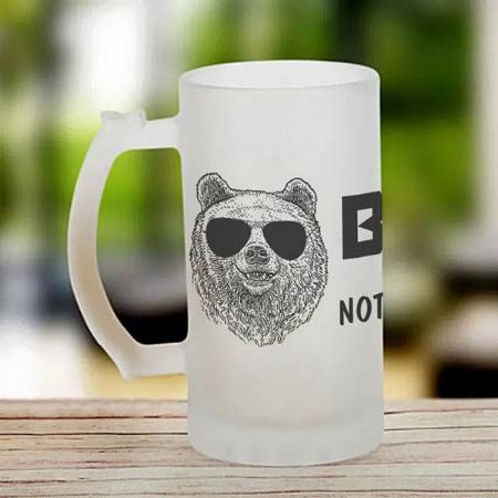 Bear Not Teddy Bear Men Funny Quotes Customized Photo Printed Beer Mug