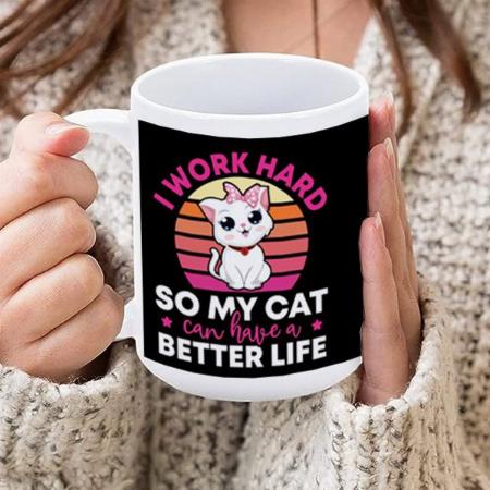 I Work Hard So My Cat Can Have A Better Life Customized Photo Printed Coffee Mug