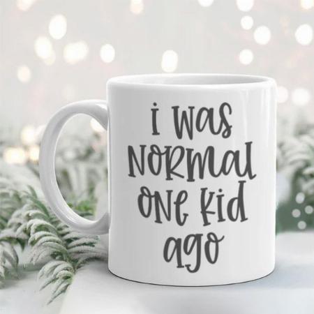 I Was Normal One Kid Ago, Funny Quote Customized Photo Printed Coffee Mug
