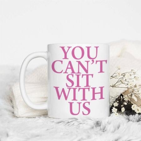 You Can't Sit with Us Quote Customized Photo Printed Coffee Mug