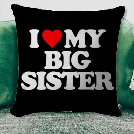 I Love My Big Sister Customized Photo Printed Cushion