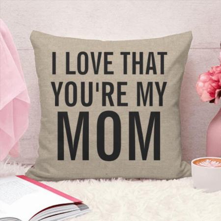 I Love That You're My Mom Customized Photo Printed Cushion