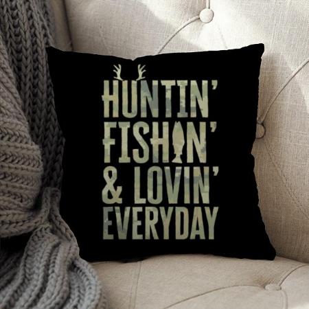Huntin Fishin & Lovin Everyday Customized Photo Printed Cushion
