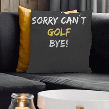 Sorry Can't Golf Bye Design Customized Photo Printed Cushion